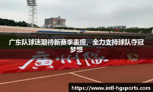 广东队球迷期待新赛季表现，全力支持球队夺冠梦想