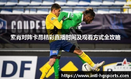 索肖对阵卡昂精彩直播时间及观看方式全攻略