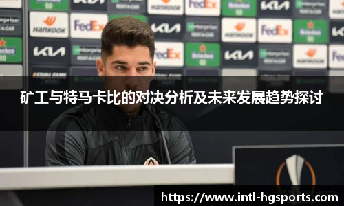 矿工与特马卡比的对决分析及未来发展趋势探讨