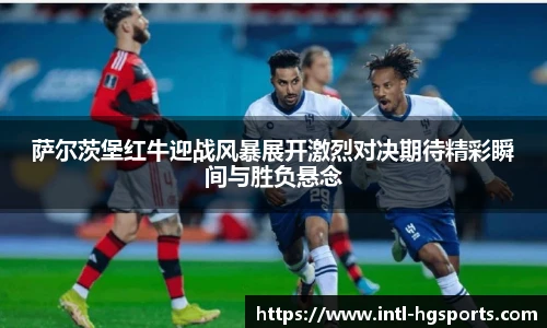 萨尔茨堡红牛迎战风暴展开激烈对决期待精彩瞬间与胜负悬念