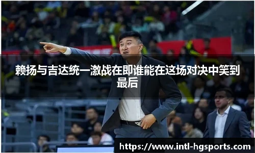 赖扬与吉达统一激战在即谁能在这场对决中笑到最后