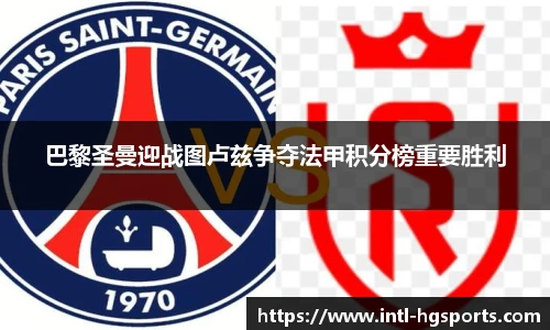 巴黎圣曼迎战图卢兹争夺法甲积分榜重要胜利