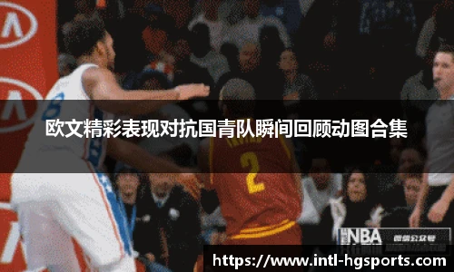 欧文精彩表现对抗国青队瞬间回顾动图合集